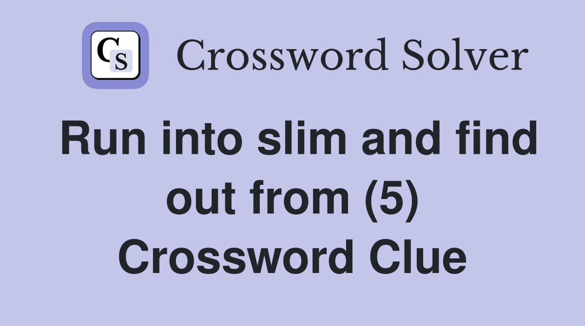 Run into slim and find out from (5) Crossword Clue Answers